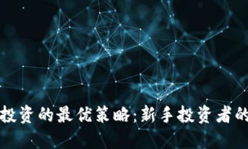 加密货币投资的最优策略：新手投资者的全面指南